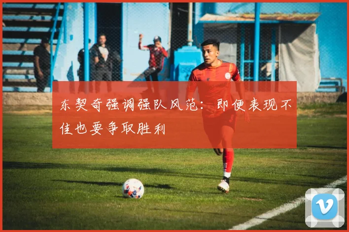 东契奇强调强队风范：即便表现不佳也要争取胜利